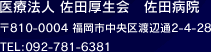 医療法人厚生会 佐田病院 〒810-0004 福岡市中央区渡辺通2-4-28