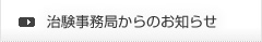 治験事務局からのお知らせ