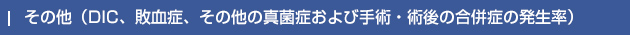 その他（DIC、敗血症、その他の真菌症および手術・術後の合併症の発生率）
