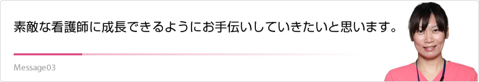 素敵な看護婦に成長できるようにお手伝いしていきたいと思います。