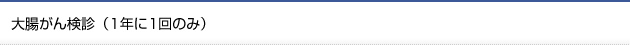 大腸がん検診（1年に1回のみ）